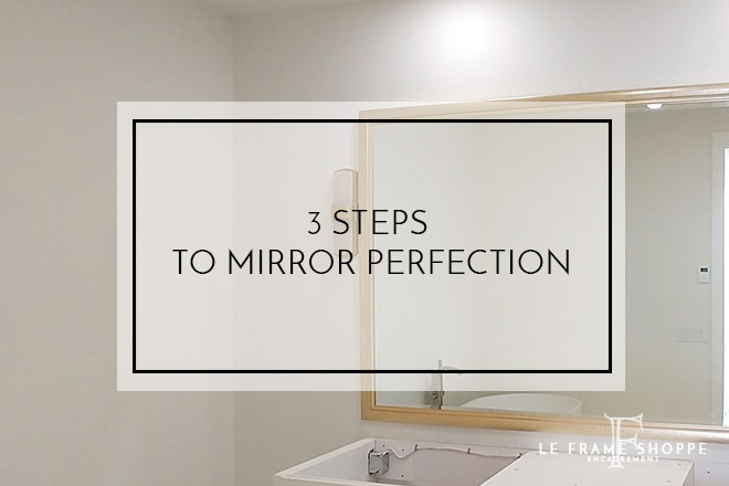 Le Frame Shoppe Blog | 3 Steps to Mirror Perfection
