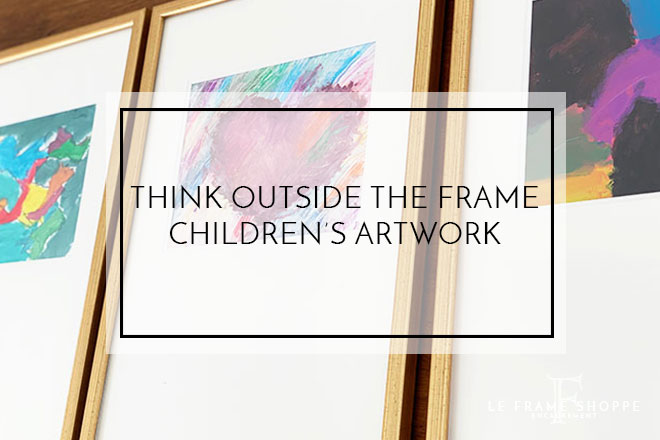 Le Frame Shoppe Blog | Think Outside The Frame | Children's Artwork