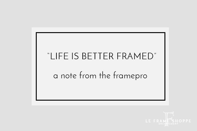 Le Frame Shoppe Blog | Life Is Better Framed