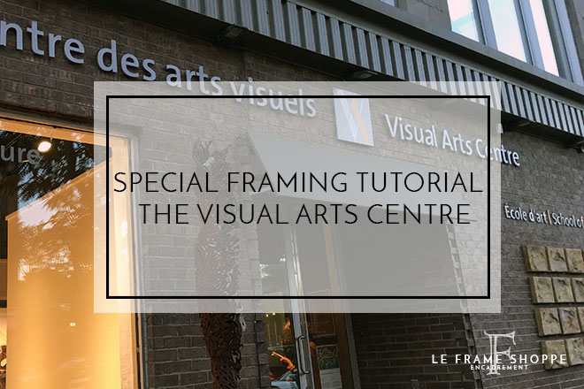 Le Frame Shoppe Blog | Special Framing Tutorial | The Visual Arts Centre