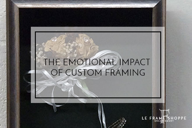 Le Frame Shoppe Blog | The Emotional Impact of Custom Framing