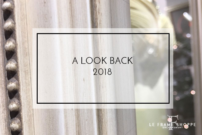 Le Frame Shoppe Blog | A Look Back | 2018