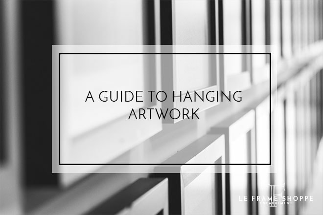 Le Frame Shoppe Blog | A Guide To Hanging Artwork
