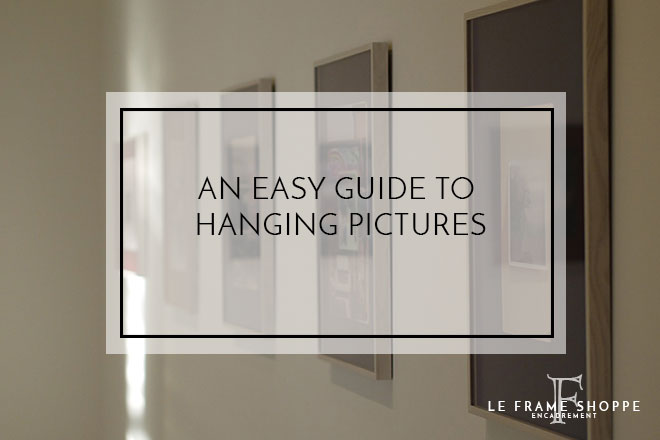 Le Frame Shoppe Blog | An Easy Guide To Hanging Pictures