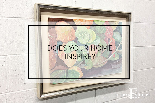 Le Frame Shoppe Blog | Does Your Home Inspire